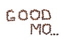 Text GOOD MO... made of roasted coffee beans on white background Royalty Free Stock Photo