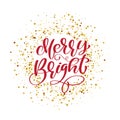 Text Merry Bright on background of gold glitter confetti. Hand lettering calligraphic Christmas type poster