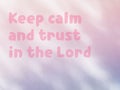 Text saying Keep calm and trust in the Lord.