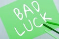 Writing displaying text Bad Luck. Business concept an unfortunate state resulting from unfavorable outcomes Mischance