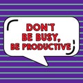 Text showing inspiration Don'T Be Busy, Be Productive. Business idea Work efficiently Organize your schedule time