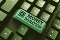 Text showing inspiration Money Donation. Concept meaning a charity aid in a form of cash offered to an association