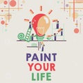 Text showing inspiration Paint Your Life. Business idea Taking control and create your future to achieve goals Abstract