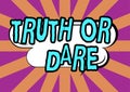 Inspiration showing sign Truth Or Dare. Conceptual photo Tell the actual facts or be willing to accept a challenge