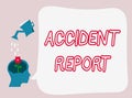 Text sign showing Accident Report. Conceptual photo A form that is filled out record details of an unusual event