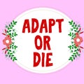 Text sign showing Adapt Or Die. Concept meaning Be flexible to changes to continue operating your business