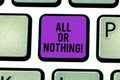 Text sign showing All Or Nothing. Conceptual photo To get or lose everything no middle points accepted Keyboard key