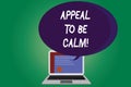 Text sign showing Appeal To Be Calm. Conceptual photo Stay relaxed calmed thoughtful do not get upset or angry