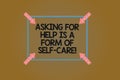 Text sign showing Asking For Help Is A Form Of Self Care. Conceptual photo Be open to ask for support in others Square Outline Royalty Free Stock Photo