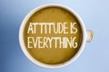 Text sign showing Attitude Is Everything. Conceptual photo Motivation Inspiration Optimism important to succeed written on Coffee