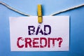 Text sign showing Bad Credit Question. Conceptual photo Low Credit Finance Economic Budget Asking Questionaire written on White No