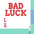 Text sign showing Bad Luck. Conceptual photo an unfortunate state resulting from unfavorable outcomes Mischance Front