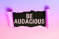 Text sign showing Be Audacious. Word for Takes risks in order to achieve something Unconventional Daring