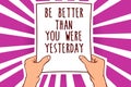 Text sign showing Be Better Than You Were Yesterday. Conceptual photo try to improve yourself everyday Man holding paper important Royalty Free Stock Photo
