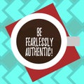 Text sign showing Be Fearlessly Authentic. Conceptual photo send out targeted messages at designated times Top View of