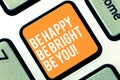 Text sign showing Be Happy Be Bright Be You. Conceptual photo Selfconfidence good attitude enjoy cheerful Keyboard key Royalty Free Stock Photo