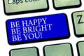 Text sign showing Be Happy Be Bright Be You. Conceptual photo Selfconfidence good attitude enjoy cheerful Keyboard key