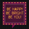 Text sign showing Be Happy Be Bright Be You. Conceptual photo Selfconfidence good attitude enjoy cheerful Square Speech Bubbles