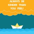 Text sign showing Always Be Kinder Than You Feel. Conceptual photo Try to stay more patient cheerful positive Wave Heavy