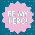 Text sign showing Be My Hero. Conceptual photo Request by someone to get some efforts of heroic actions for him