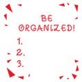 Text sign showing Be Organized. Conceptual photo Being able to plan things carefully and keep things tidy Red Confetti