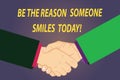 Text sign showing Be The Reason Someone Smiles Today. Conceptual photo Make somebody happy Give some joy Hu analysis