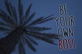 Text sign showing Be Your Own Boss. Conceptual photo Start company Freelancing job Entrepreneur Start-up Invest Tree palm sky blue