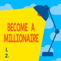 Text sign showing Become A Millionaire. Conceptual photo Aspiring to be a business tycoon and successful leader Table