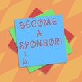 Text sign showing Become A Sponsor. Conceptual photo paying some or all of the expenses connected with it Multiple Layer