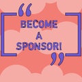 Text sign showing Become A Sponsor. Conceptual photo paying some or all of the expenses connected with it Rows of Blank