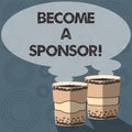 Text sign showing Become A Sponsor. Conceptual photo paying some or all of the expenses connected with it Two To Go Cup