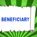 Text sign showing Beneficiary. Word for a person or thing that receives help or an advantage from something