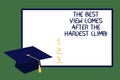 Text sign showing The Best View Comes After The Hardest Climb. Conceptual photo Reaching dreams takes effort Graduation