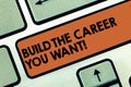 Text sign showing Build The Career You Want. Conceptual photo Prepare yourself for your the desired future Keyboard key