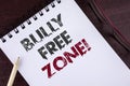 Text sign showing Bully Free Zone Motivational Call. Conceptual photo creating abuse free school college life written on Notepad o