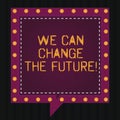 Text sign showing We Can Change The Future. Conceptual photo Make actions achieve different results Motivation Square Speech