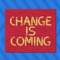 Text sign showing Change Is Coming. Conceptual photo telling someone that future going to be different Square rectangle
