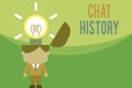 Text sign showing Chat History. Conceptual photo archive of transcripts from online chat and instant messaging Standing