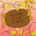 Text sign showing Close Your Eyes. Conceptual photo Cover your sight we have a surprise for you do not peek Tree