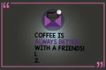 Text sign showing Coffee Is Always Better With A Friends. Conceptual photo Meeting with beloved ones to enjoy Open