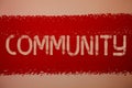 Text sign showing Community. Conceptual photo Neighborhood Association State Affiliation Alliance Unity Group Ideas messages red p