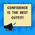 Text sign showing Confidence Is The Best Outfit. Conceptual photo Selfesteem looks better in you than clothes Megaphone