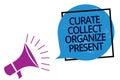 Text sign showing Curate Collect Organize Present. Conceptual photo Pulling out Organization Curation Presenting Megaphone loudspe