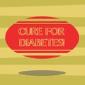 Text sign showing Cure For Diabetes. Conceptual photo improving sensitivity of your body tissues to insulin Blank Color