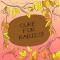 Text sign showing Cure For Rabies. Conceptual photo Vaccination medicines to fight against illness lethal virus Tree Royalty Free Stock Photo