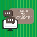 Text sign showing Dare To Change. Conceptual photo Do not be afraid to make changes for good Innovation.