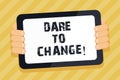 Text sign showing Dare To Change. Conceptual photo Do not be afraid to make changes for good Innovation.