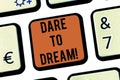 Text sign showing Dare To Dream. Conceptual photo Do not be afraid of have great ambitions goals objectives Keyboard key