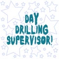 Text sign showing Day Drilling Supervisor. Conceptual photo In charge of the drill operators at a quarry Outlines of