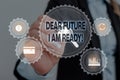 Text sign showing Dear Future I Am Ready. Conceptual photo suitable state for action or situation being fully prepared Royalty Free Stock Photo